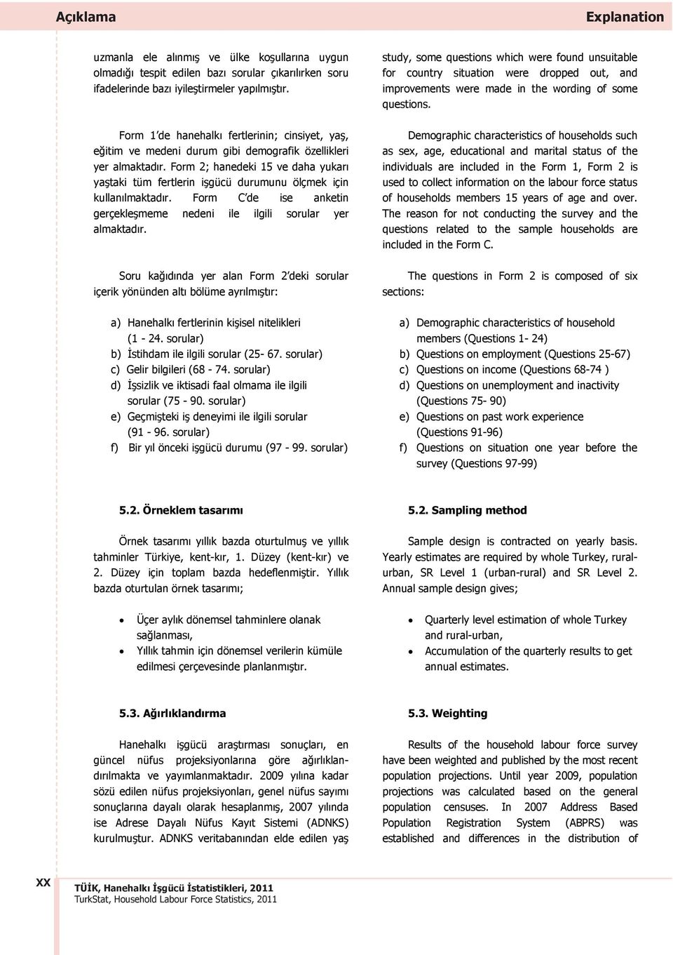 Form 1 de hanehalkı fertlerinin; cinsiyet, ya, e itim ve medeni durum gibi demografik özellikleri yer almaktadır.