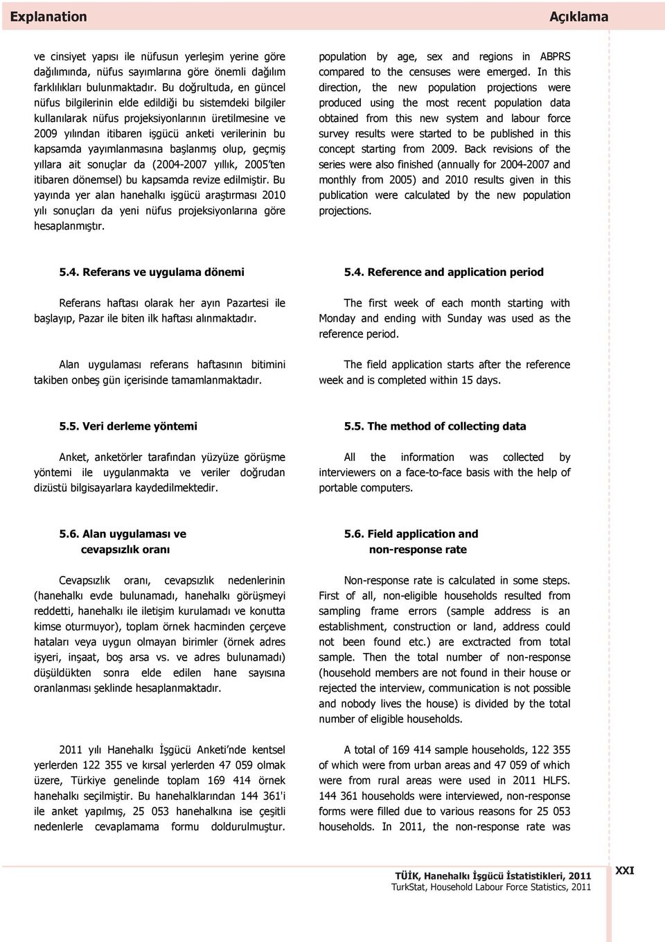 yayımlanmasına ba lanmı olup, geçmi yıllara ait sonuçlar da (2004-2007 yıllık, 2005 ten itibaren dönemsel) bu kapsamda revize edilmi tir.