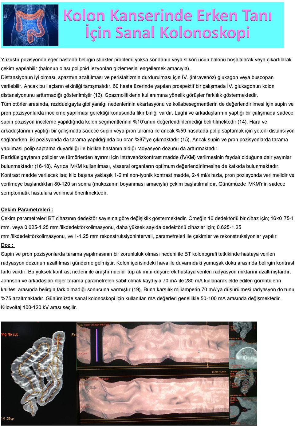 60 hasta üzerinde yapılan prospektif bir çalışmada İV. glukagonun kolon distansiyonunu arttırmadığı gösterilmiştir (13). Spazmolitiklerin kullanımına yönelik görüşler farklılık göstermektedir.