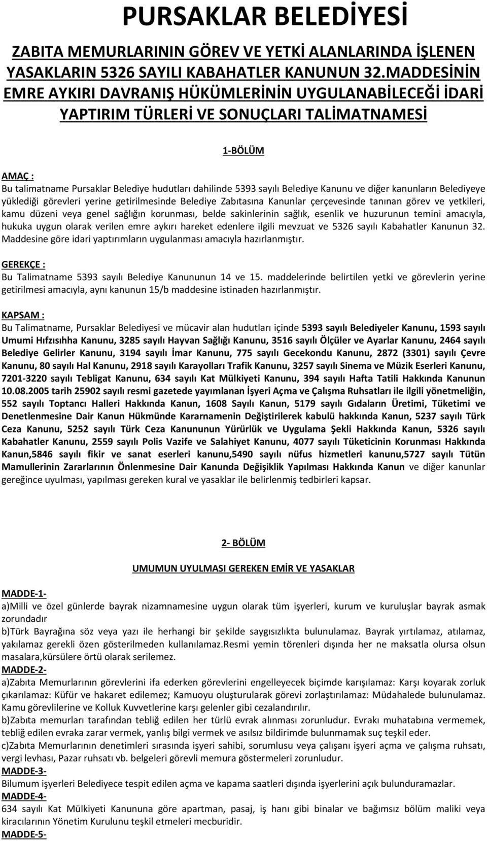 Belediye Kanunu ve diğer kanunların Belediyeye yüklediği görevleri yerine getirilmesinde Belediye Zabıtasına Kanunlar çerçevesinde tanınan görev ve yetkileri, kamu düzeni veya genel sağlığın