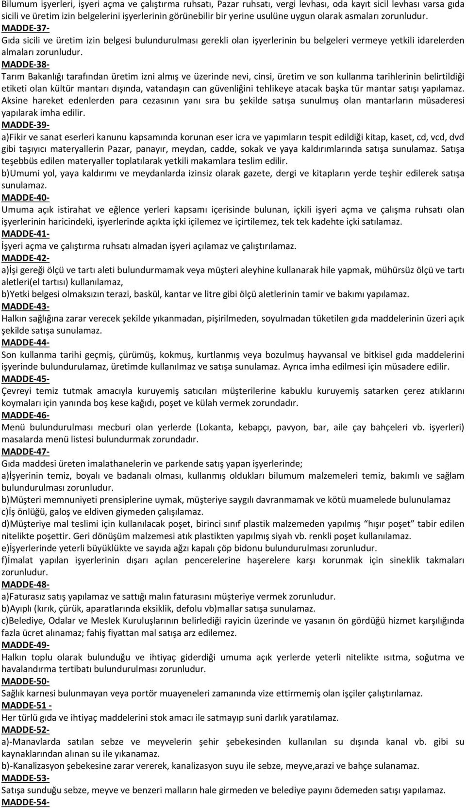 üretim izni almış ve üzerinde nevi, cinsi, üretim ve son kullanma tarihlerinin belirtildiği etiketi olan kültür mantarı dışında, vatandaşın can güvenliğini tehlikeye atacak başka tür mantar satışı