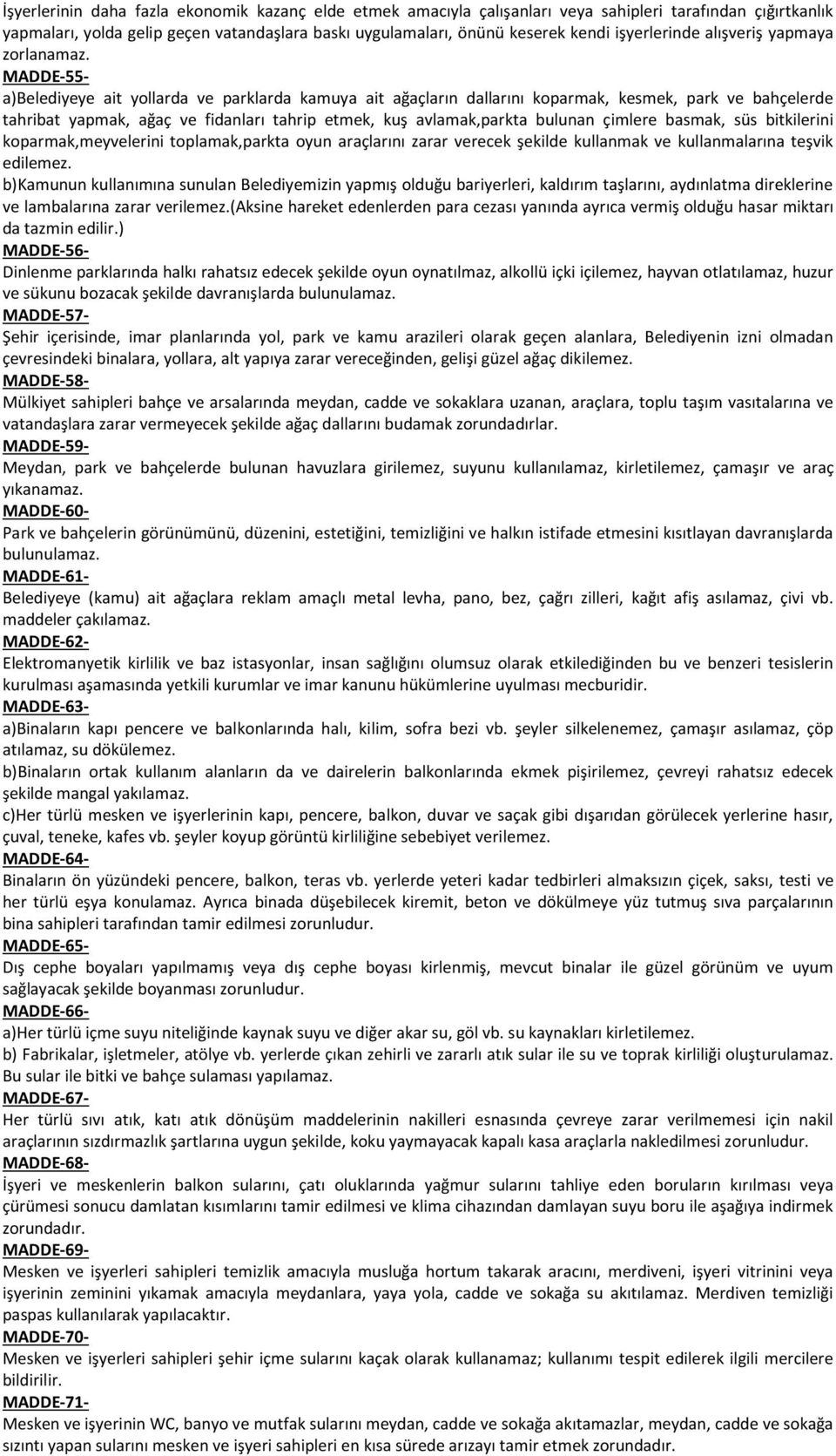 MADDE-55- a)belediyeye ait yollarda ve parklarda kamuya ait ağaçların dallarını koparmak, kesmek, park ve bahçelerde tahribat yapmak, ağaç ve fidanları tahrip etmek, kuş avlamak,parkta bulunan