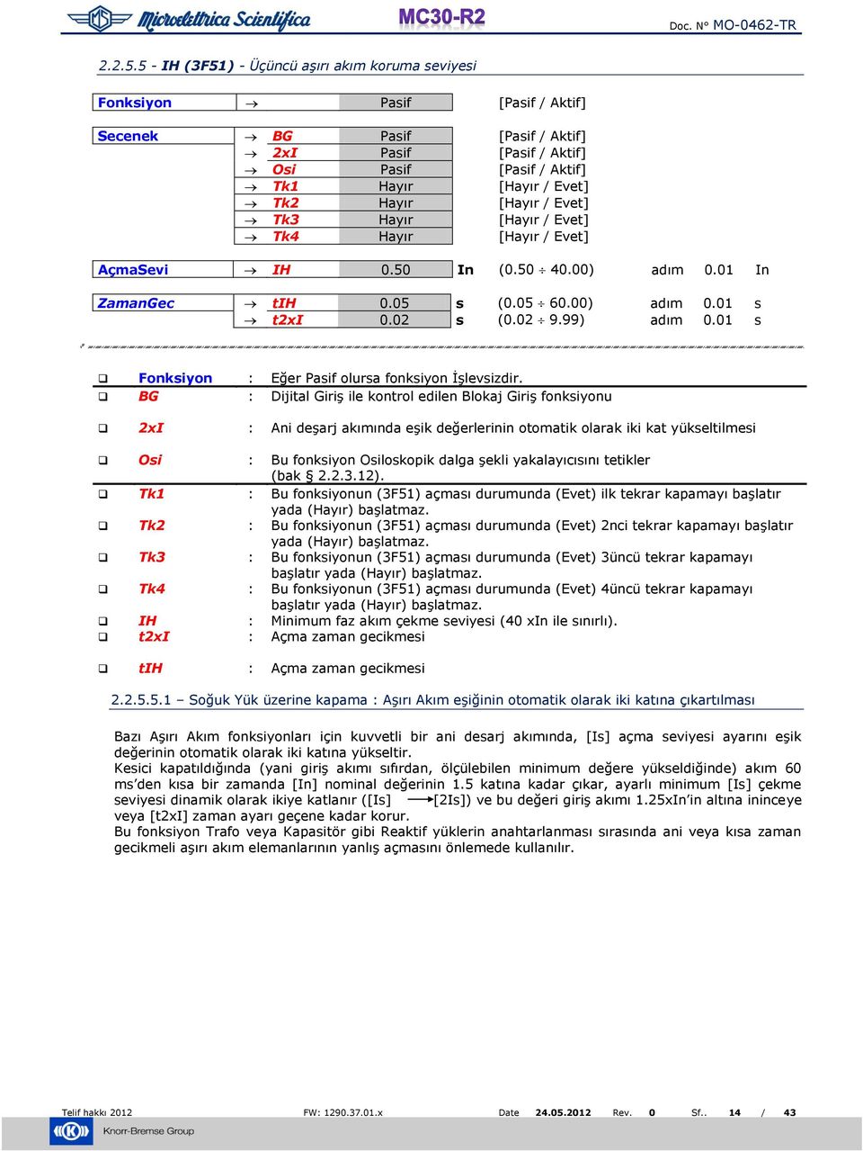 Hayır [Hayır / Evet] Tk3 Hayır [Hayır / Evet] Tk4 Hayır [Hayır / Evet] AçmaSevi IH 0.50 In (0.50 40.00) adım 0.01 In ZamanGec tih 0.05 s (0.05 60.00) adım 0.01 s t2xi 0.02 s (0.02 9.99) adım 0.