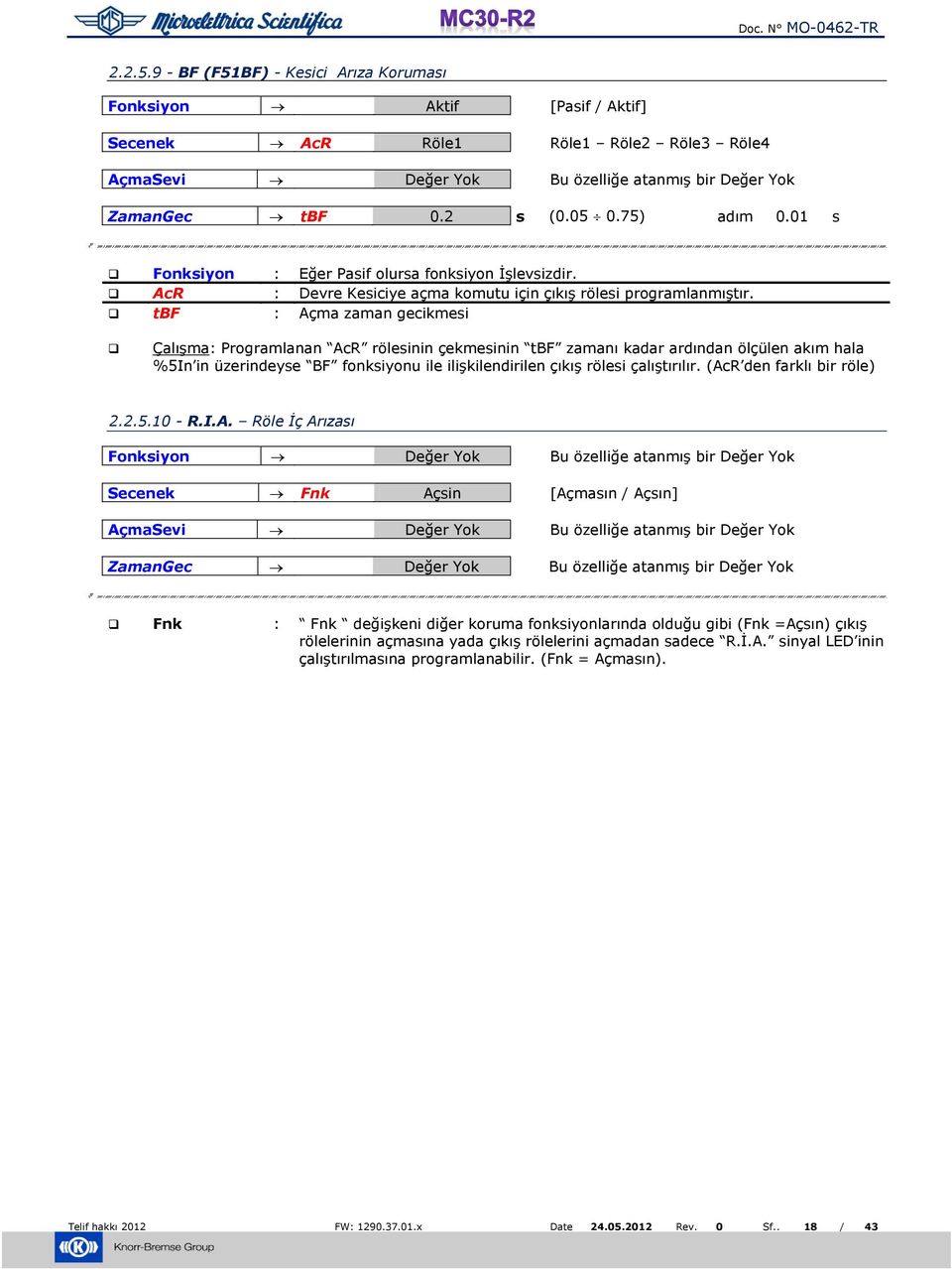 tbf : Açma zaman gecikmesi Çalışma: Programlanan AcR rölesinin çekmesinin tbf zamanı kadar ardından ölçülen akım hala %5In in üzerindeyse BF fonksiyonu ile ilişkilendirilen çıkış rölesi çalıştırılır.