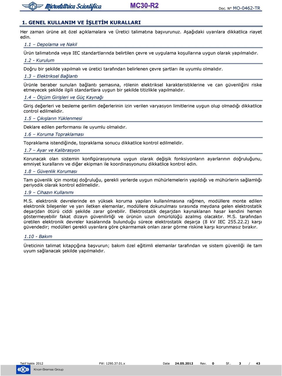 2 - Kurulum Doğru bir şekilde yapılmalı ve üretici tarafından belirlenen çevre şartları ile uyumlu olmalıdır. 1.