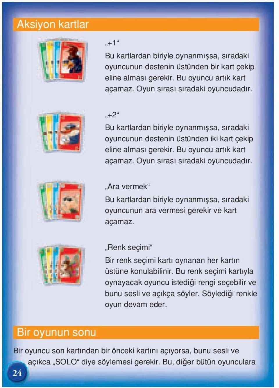 Ara vermek Bu kartlardan biriyle oynanmışsa, sıradaki oyuncunun ara vermesi gerekir ve kart açamaz. Renk seçimi Bir renk seçimi kartı oynanan her kartın üstüne konulabilinir.