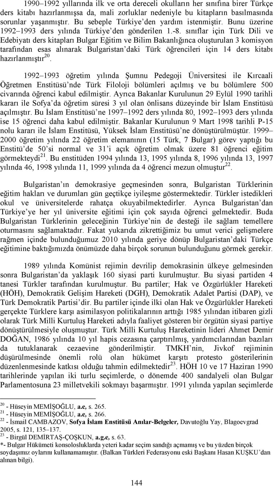 sınıflar için Türk Dili ve Edebiyatı ders kitapları Bulgar Eğitim ve Bilim Bakanlığınca oluşturulan 3 komisyon tarafından esas alınarak Bulgaristan daki Türk öğrencileri için 14 ders kitabı