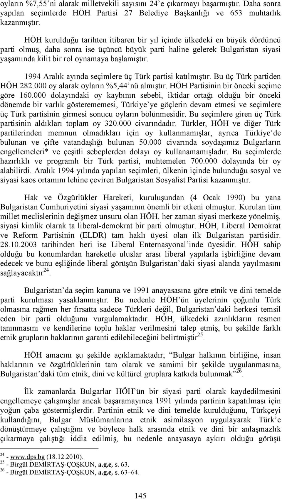 1994 Aralık ayında seçimlere üç Türk partisi katılmıştır. Bu üç Türk partiden HÖH 282.000 oy alarak oyların %5,44 nü almıştır. HÖH Partisinin bir önceki seçime göre 160.