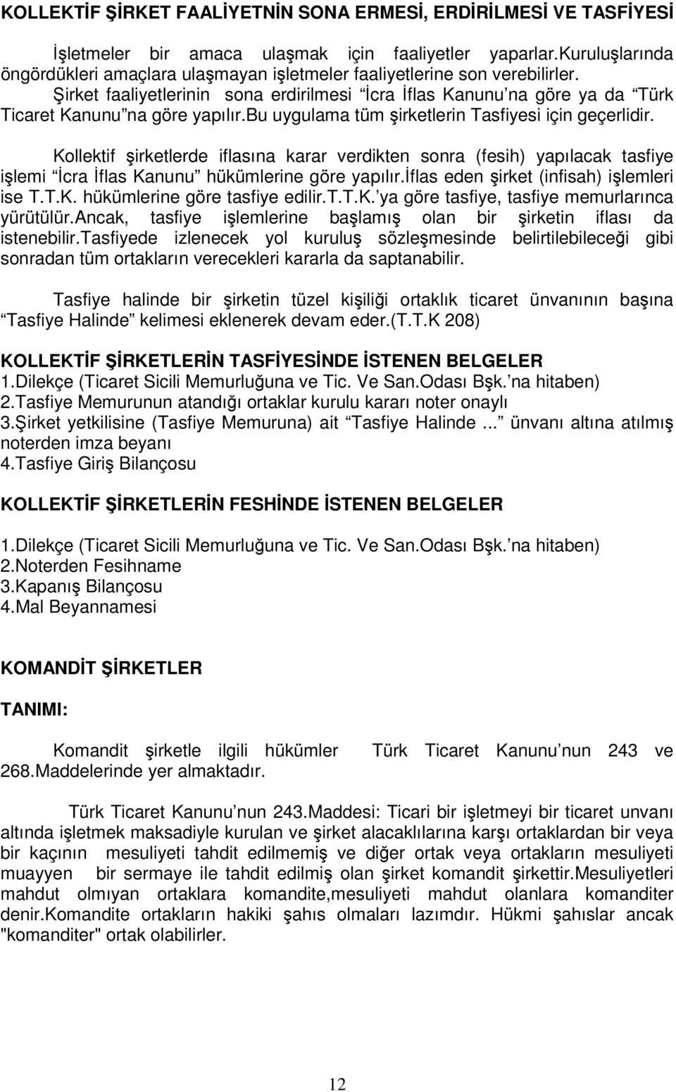 Kollektif irketlerde iflasına karar verdikten sonra (fesih) yapılacak tasfiye ilemi cra flas Kanunu hükümlerine göre yapılır.flas eden irket (infisah) ilemleri ise T.T.K. hükümlerine göre tasfiye edilir.