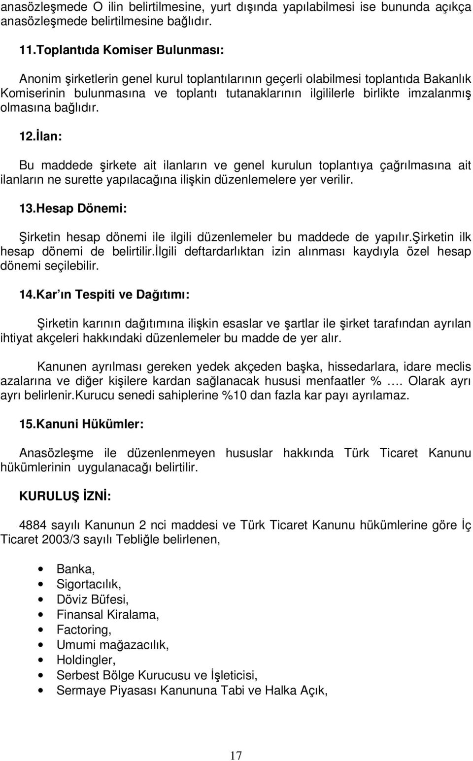 olmasına balıdır. 12.lan: Bu maddede irkete ait ilanların ve genel kurulun toplantıya çarılmasına ait ilanların ne surette yapılacaına ilikin düzenlemelere yer verilir. 13.