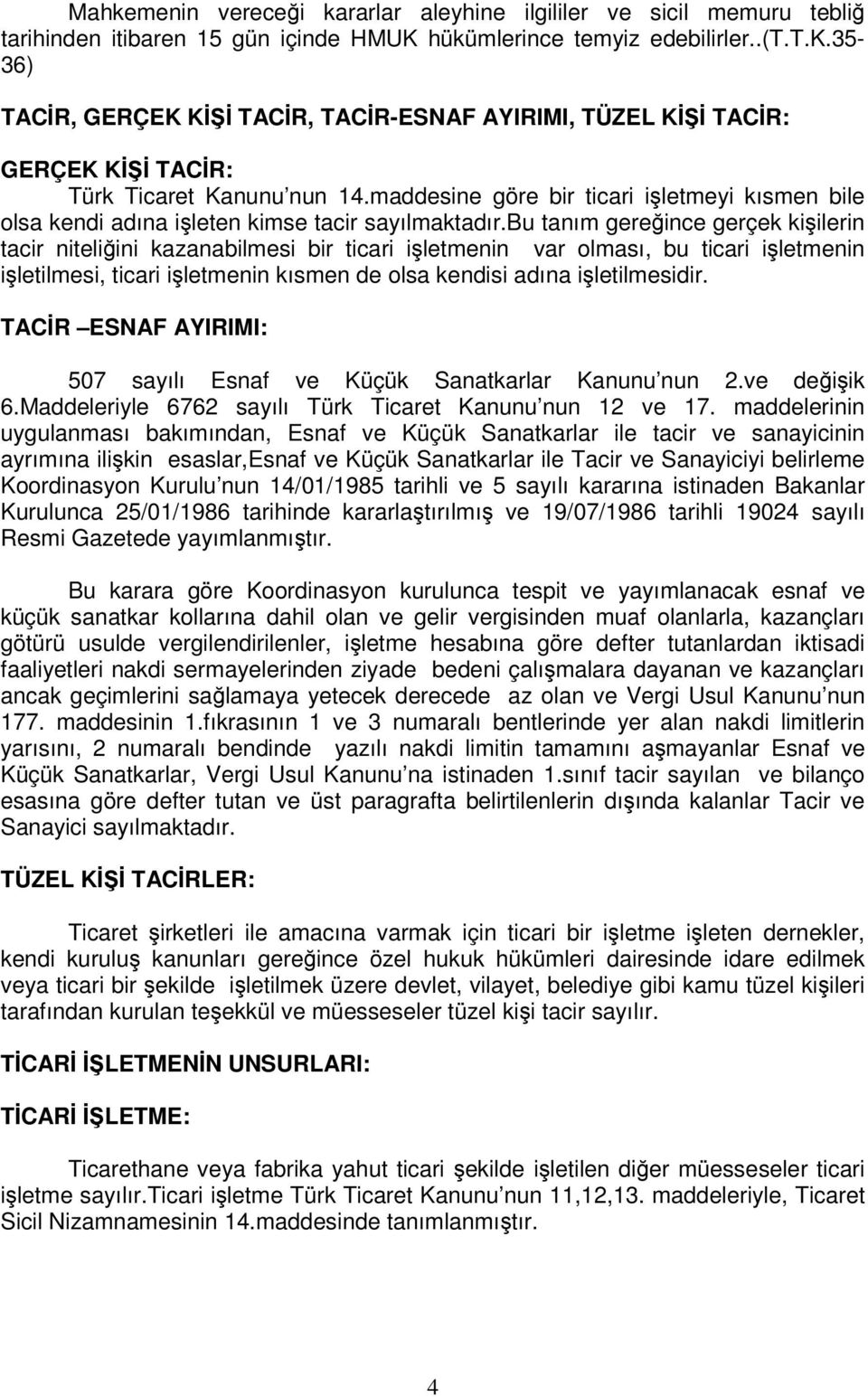 bu tanım gereince gerçek kiilerin tacir niteliini kazanabilmesi bir ticari iletmenin var olması, bu ticari iletmenin iletilmesi, ticari iletmenin kısmen de olsa kendisi adına iletilmesidir.