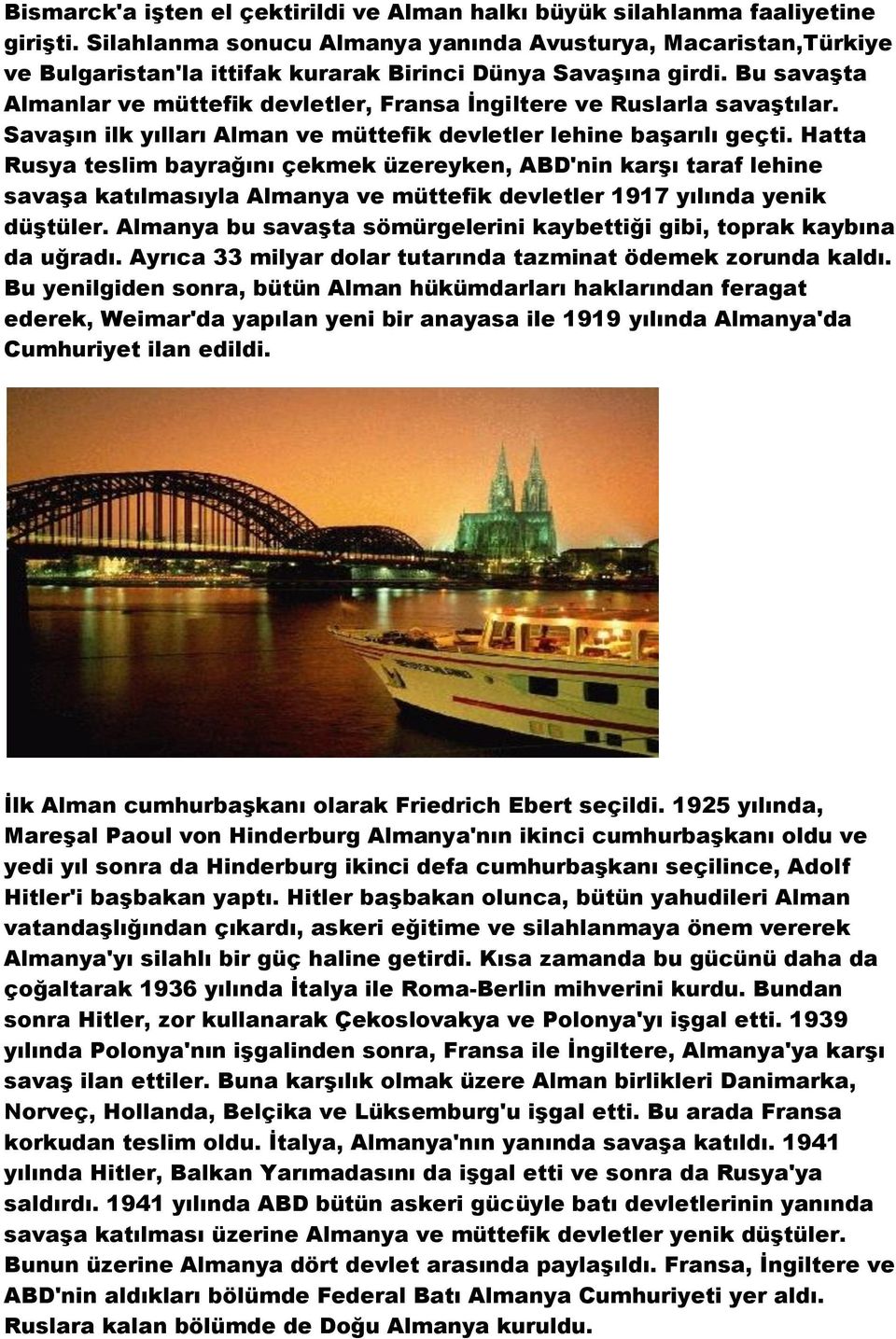 Bu savaşta Almanlar ve müttefik devletler, Fransa İngiltere ve Ruslarla savaştılar. Savaşın ilk yılları Alman ve müttefik devletler lehine başarılı geçti.