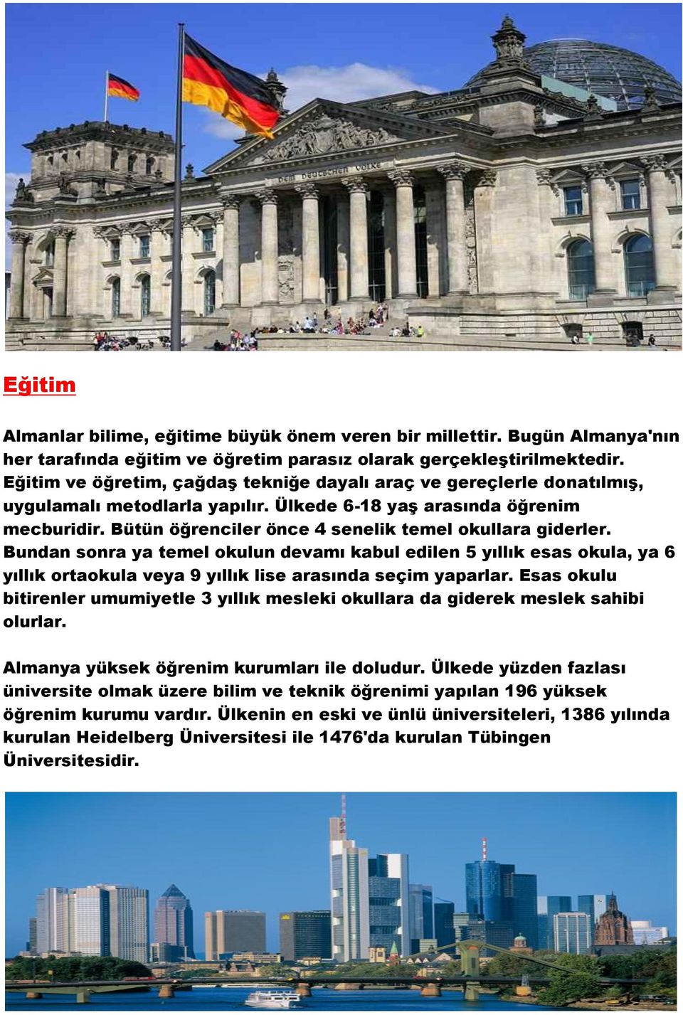 Bütün öğrenciler önce 4 senelik temel okullara giderler. Bundan sonra ya temel okulun devamı kabul edilen 5 yıllık esas okula, ya 6 yıllık ortaokula veya 9 yıllık lise arasında seçim yaparlar.