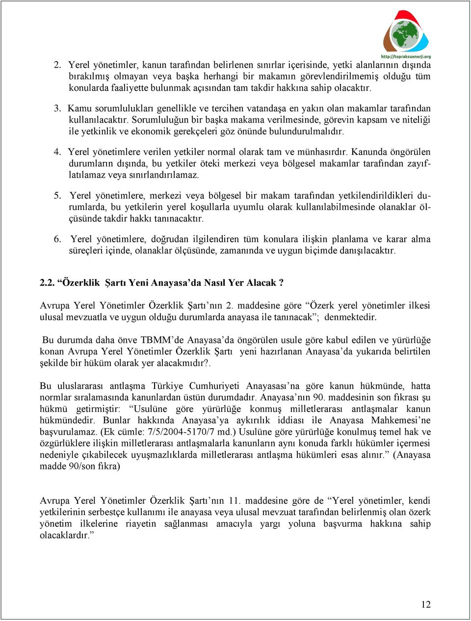 Sorumluluğun bir baģka makama verilmesinde, görevin kapsam ve niteliği ile yetkinlik ve ekonomik gerekçeleri göz önünde bulundurulmalıdır. 4.