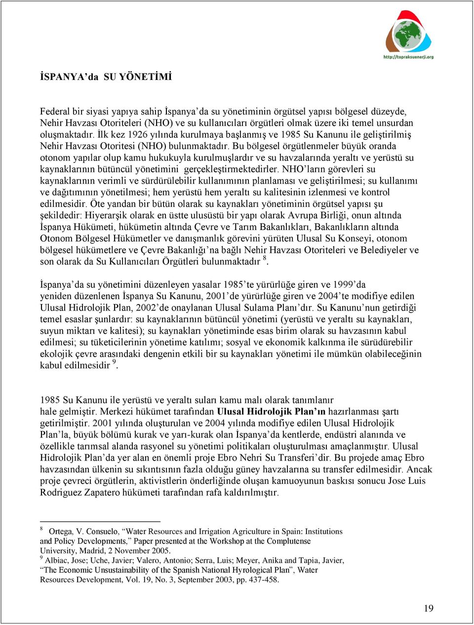 Bu bölgesel örgütlenmeler büyük oranda otonom yapılar olup kamu hukukuyla kurulmuģlardır ve su havzalarında yeraltı ve yerüstü su kaynaklarının bütüncül yönetimini gerçekleģtirmektedirler.