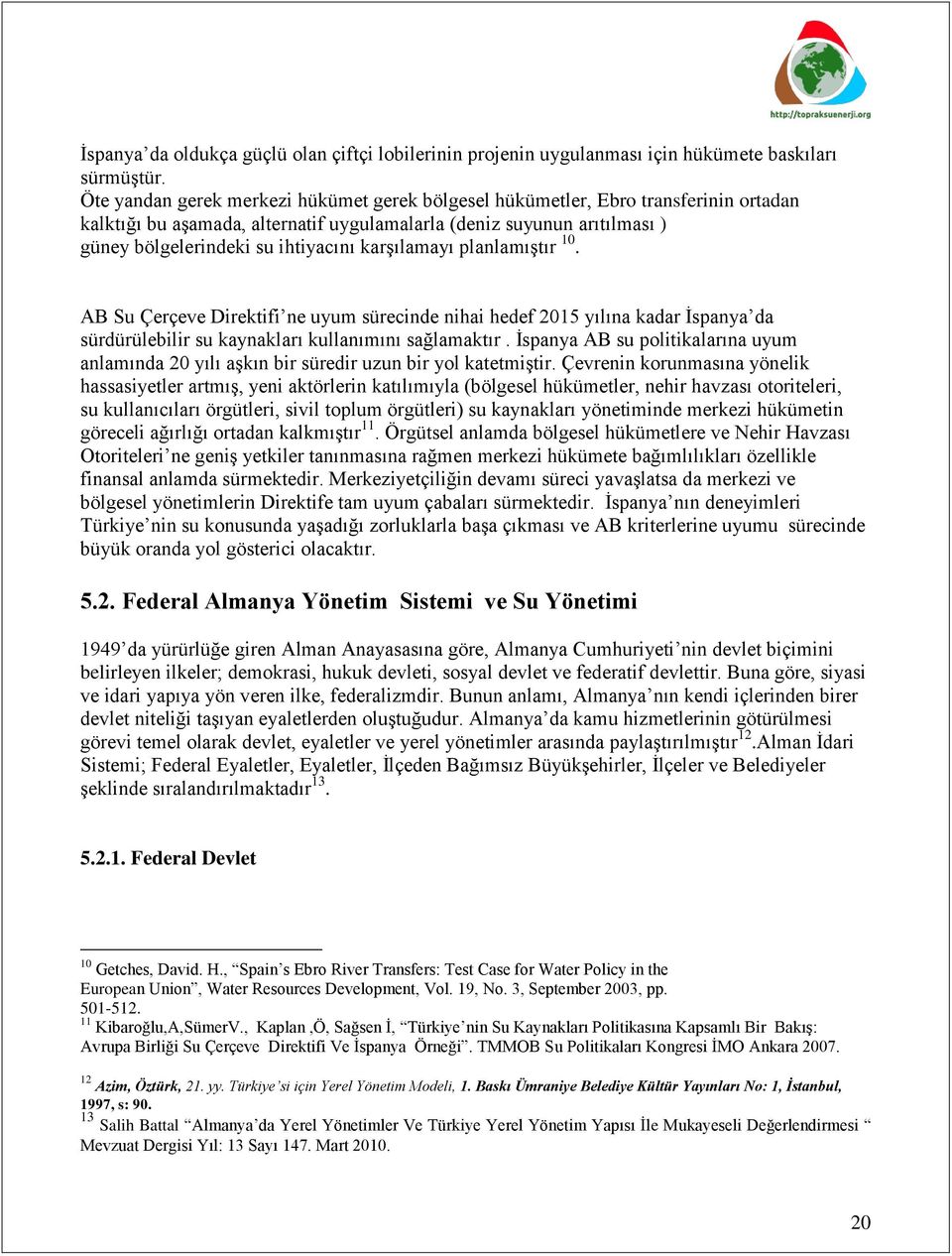 karģılamayı planlamıģtır 10. AB Su Çerçeve Direktifi ne uyum sürecinde nihai hedef 2015 yılına kadar Ġspanya da sürdürülebilir su kaynakları kullanımını sağlamaktır.