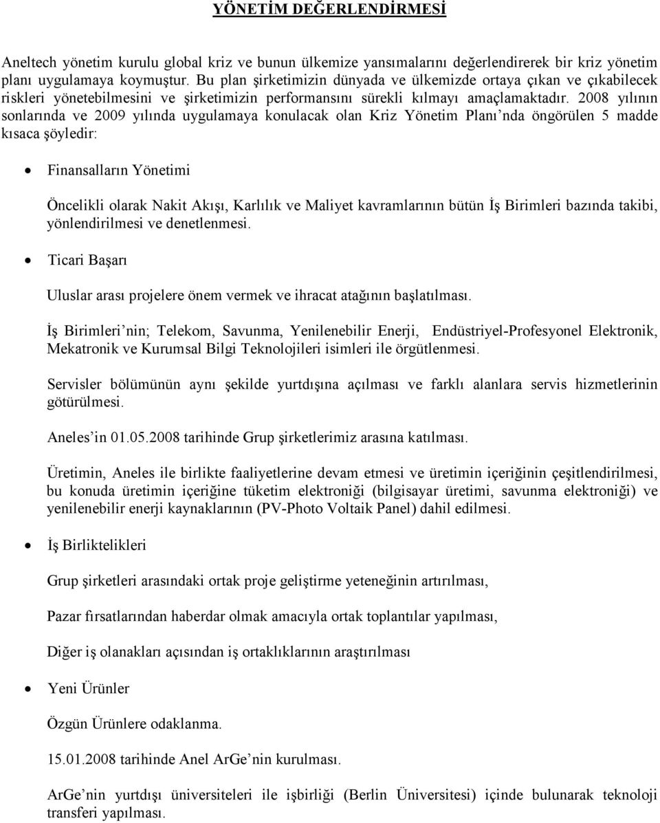 2008 yılının sonlarında ve 2009 yılında uygulamaya konulacak olan Kriz Yönetim Planı nda öngörülen 5 madde kısaca şöyledir: Finansalların Yönetimi Öncelikli olarak Nakit Akışı, Karlılık ve Maliyet