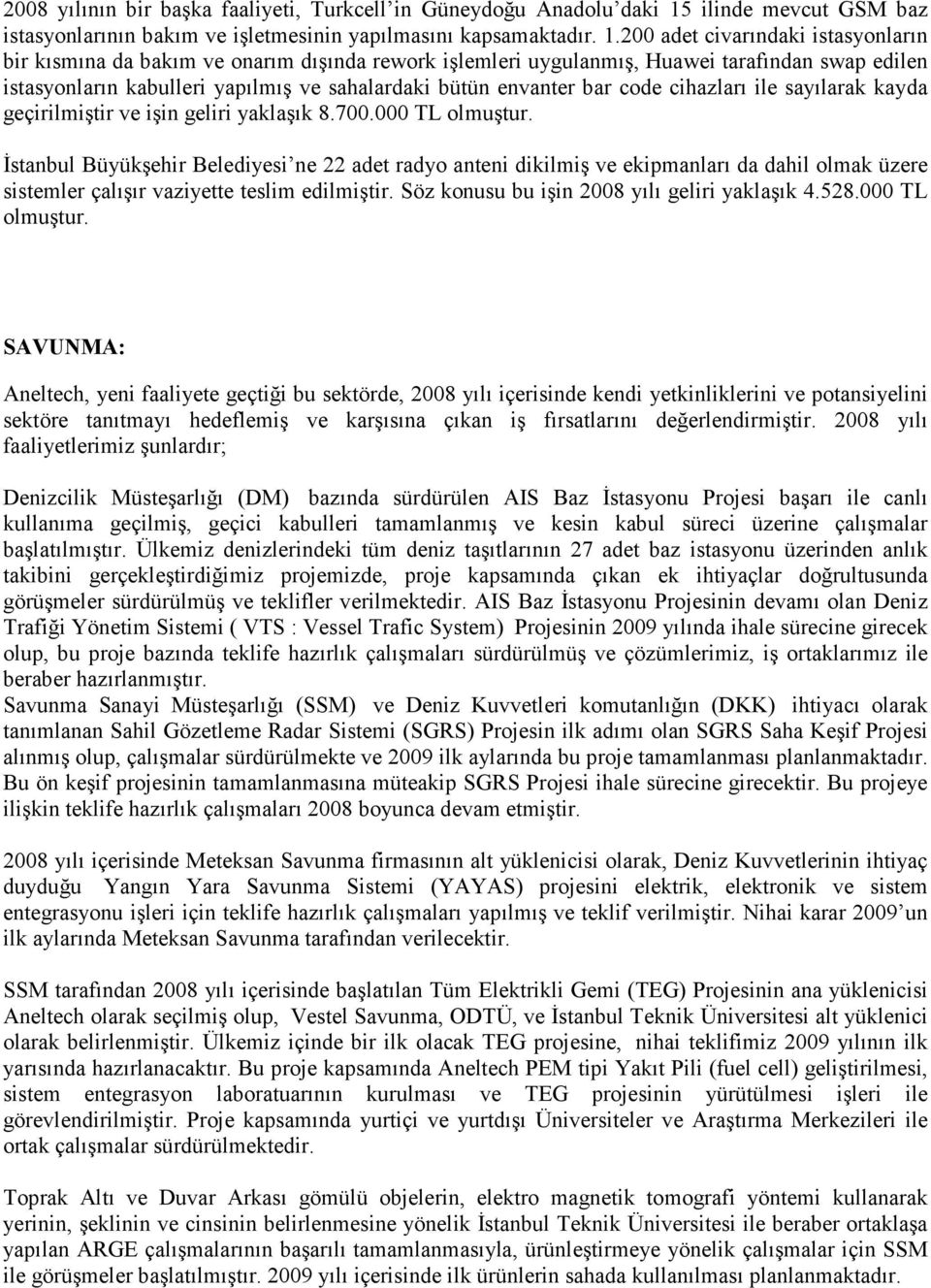 200 adet civarındaki istasyonların bir kısmına da bakım ve onarım dışında rework işlemleri uygulanmış, Huawei tarafından swap edilen istasyonların kabulleri yapılmış ve sahalardaki bütün envanter bar