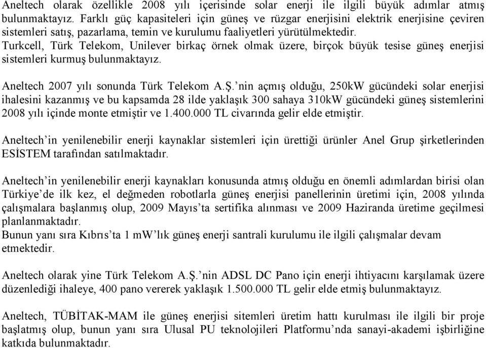 Turkcell, Türk Telekom, Unilever birkaç örnek olmak üzere, birçok büyük tesise güneş enerjisi sistemleri kurmuş bulunmaktayız. Aneltech 2007 yılı sonunda Türk Telekom A.Ş.