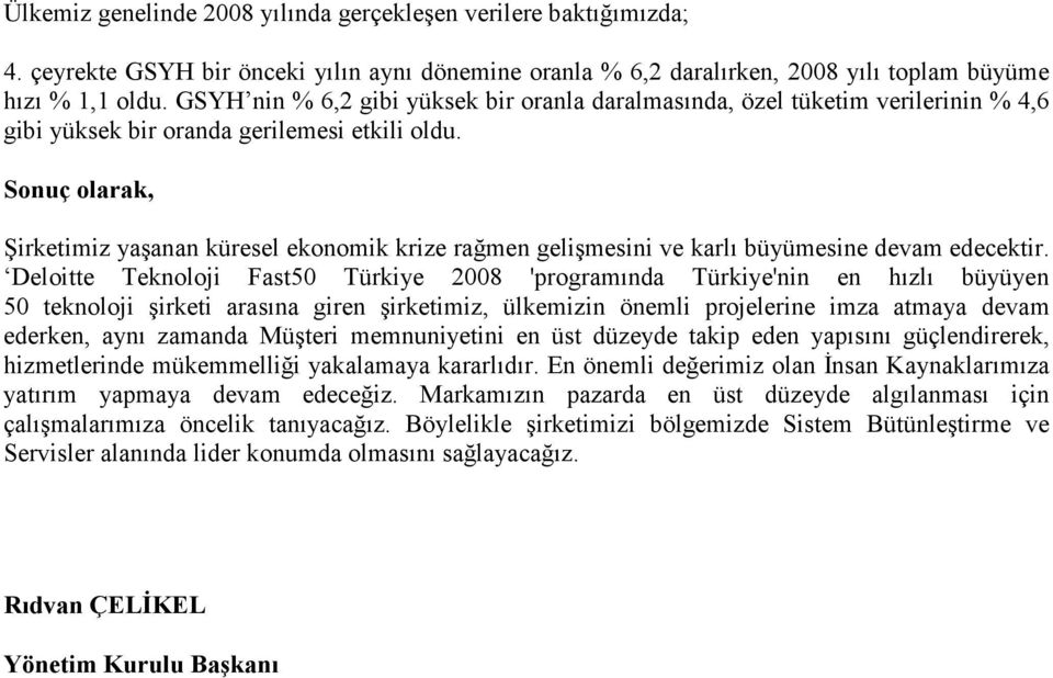 Sonuç olarak, Şirketimiz yaşanan küresel ekonomik krize rağmen gelişmesini ve karlı büyümesine devam edecektir.