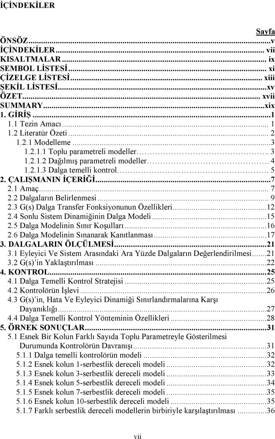 2 Dalgaların Belirlenmesi... 9 2.3 G(s) Dalga Transfer Fonksiyonunun Özellikleri...12 2.4 Sonlu Sistem Dinamiğinin Dalga Modeli...15 2.5 Dalga Modelinin Sınır Koşulları...16 2.