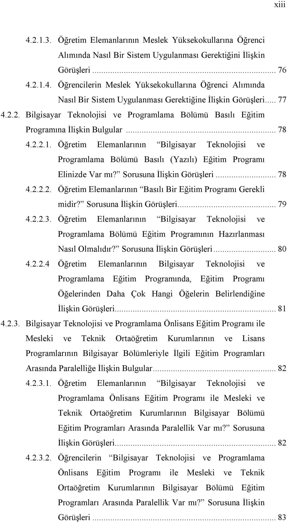 Öğretim Elemanlarının Bilgisayar Teknolojisi ve Programlama Bölümü Basılı (Yazılı) Eğitim Programı Elinizde Var mı? Sorusuna İlişkin Görüşleri...78 4.2.