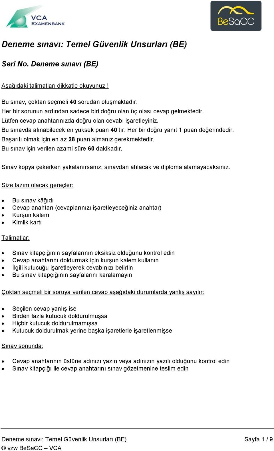 Her bir doğru yanıt 1 puan değerindedir. Başarılı olmak için en az 28 puan almanız gerekmektedir. Bu sınav için verilen azami süre 60 dakikadır.