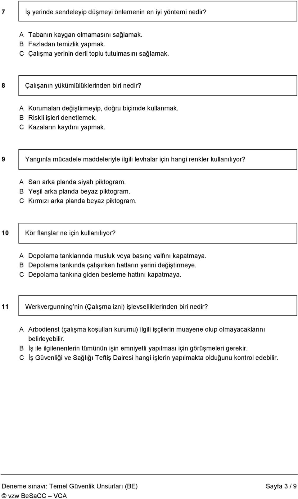 9 Yangınla mücadele maddeleriyle ilgili levhalar için hangi renkler kullanılıyor? A Sarı arka planda siyah piktogram. B Yeşil arka planda beyaz piktogram. C Kırmızı arka planda beyaz piktogram.