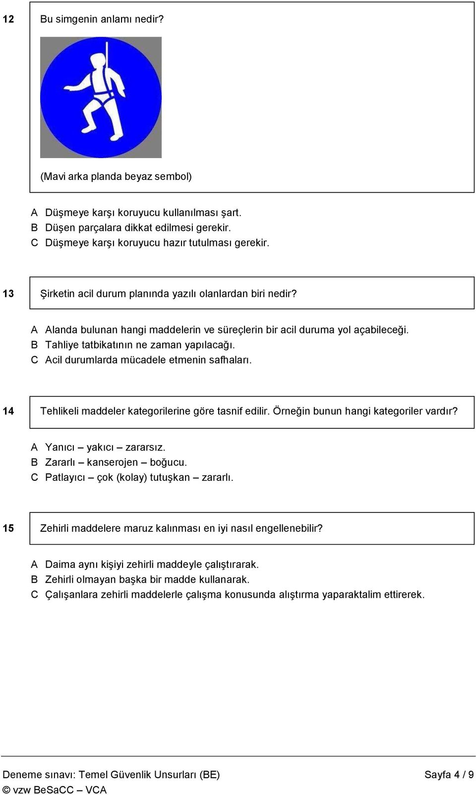 C Acil durumlarda mücadele etmenin safhaları. 14 Tehlikeli maddeler kategorilerine göre tasnif edilir. Örneğin bunun hangi kategoriler vardır? A Yanıcı yakıcı zararsız. B Zararlı kanserojen boğucu.