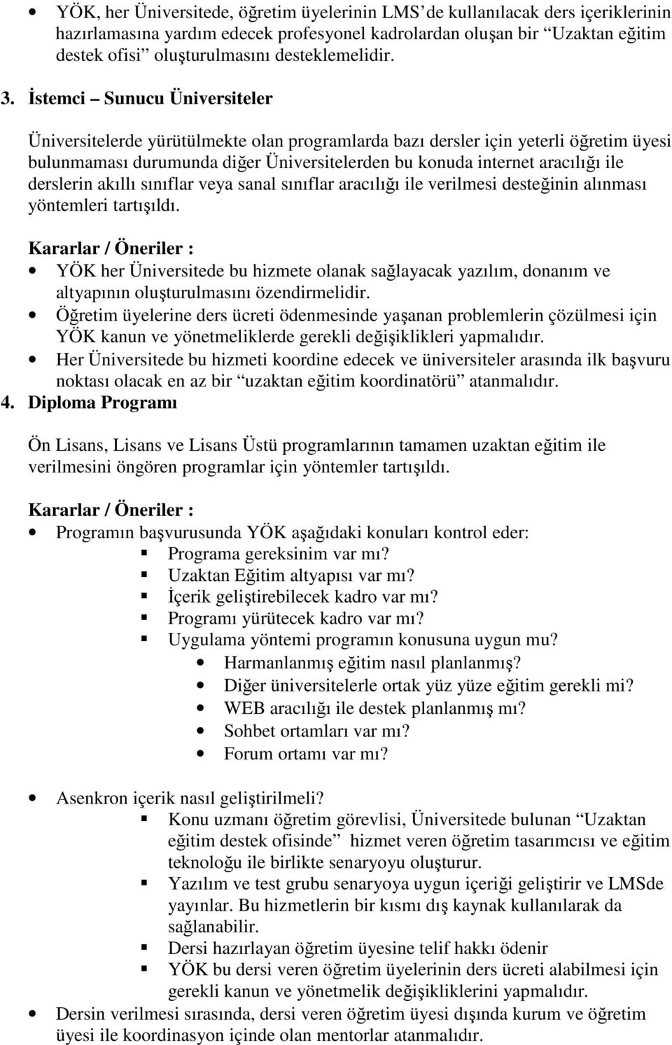 İstemci Sunucu Üniversiteler Üniversitelerde yürütülmekte olan programlarda bazı dersler için yeterli öğretim üyesi bulunmaması durumunda diğer Üniversitelerden bu konuda internet aracılığı ile