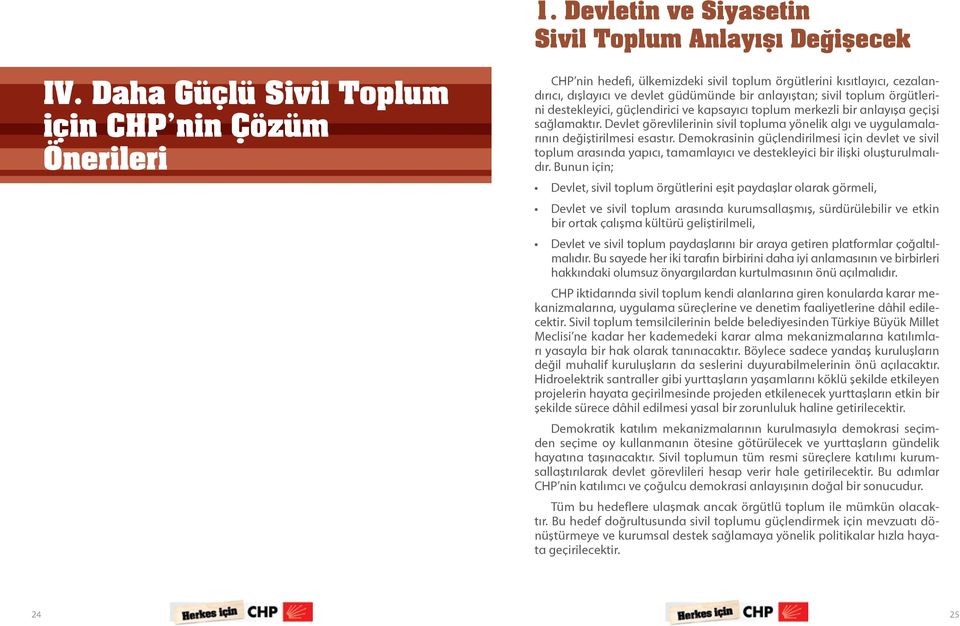 örgütlerini destekleyici, güçlendirici ve kapsayıcı toplum merkezli bir anlayışa geçişi sağlamaktır. Devlet görevlilerinin sivil topluma yönelik algı ve uygulamalarının değiştirilmesi esastır.