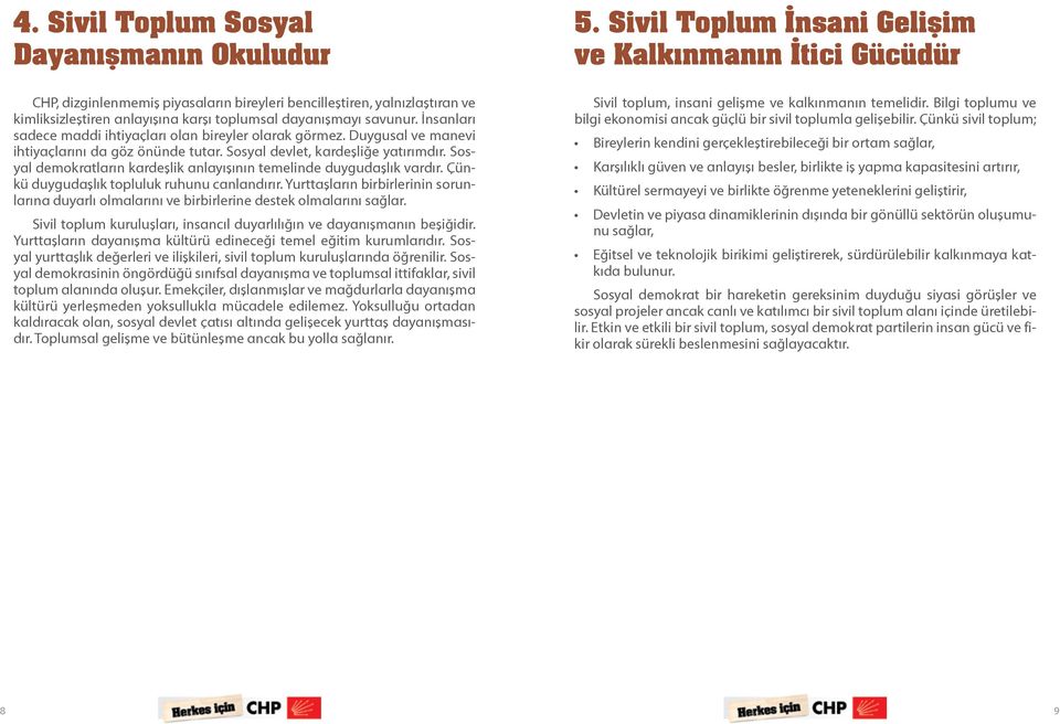 Sosyal demokratların kardeşlik anlayışının temelinde duygudaşlık vardır. Çünkü duygudaşlık topluluk ruhunu canlandırır.