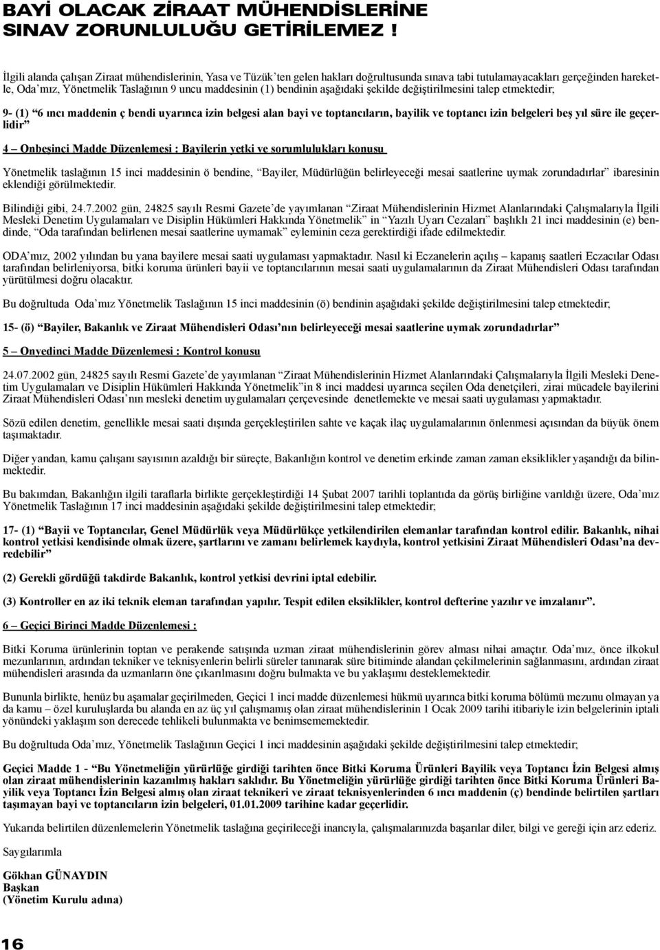 bendinin aşağıdaki şekilde değiştirilmesini talep etmektedir; 9- (1) 6 ıncı maddenin ç bendi uyarınca izin belgesi alan bayi ve toptancıların, bayilik ve toptancı izin belgeleri beş yıl süre ile