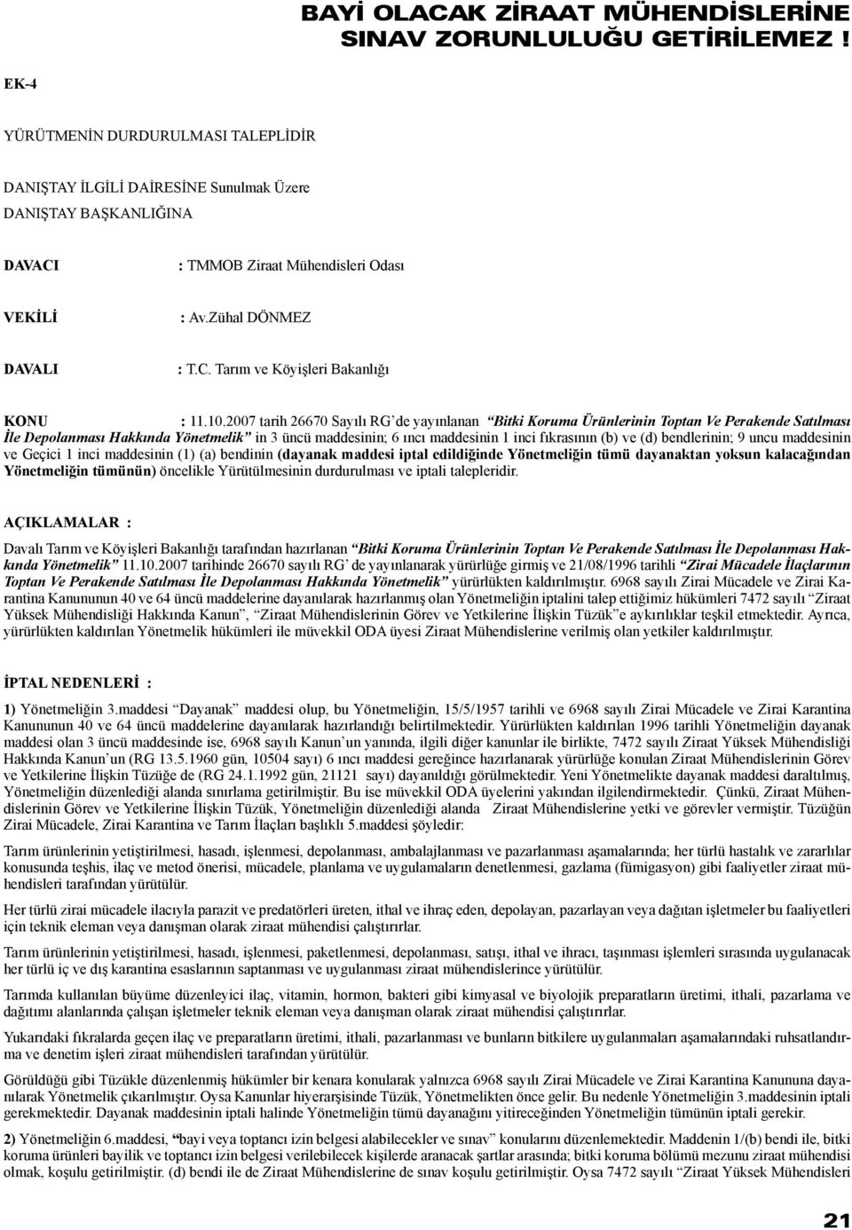 10.2007 tarih 26670 Sayılı RG de yayınlanan Bitki Koruma Ürünlerinin Toptan Ve Perakende Satılması İle Depolanması Hakkında Yönetmelik in 3 üncü maddesinin; 6 ıncı maddesinin 1 inci fıkrasının (b) ve