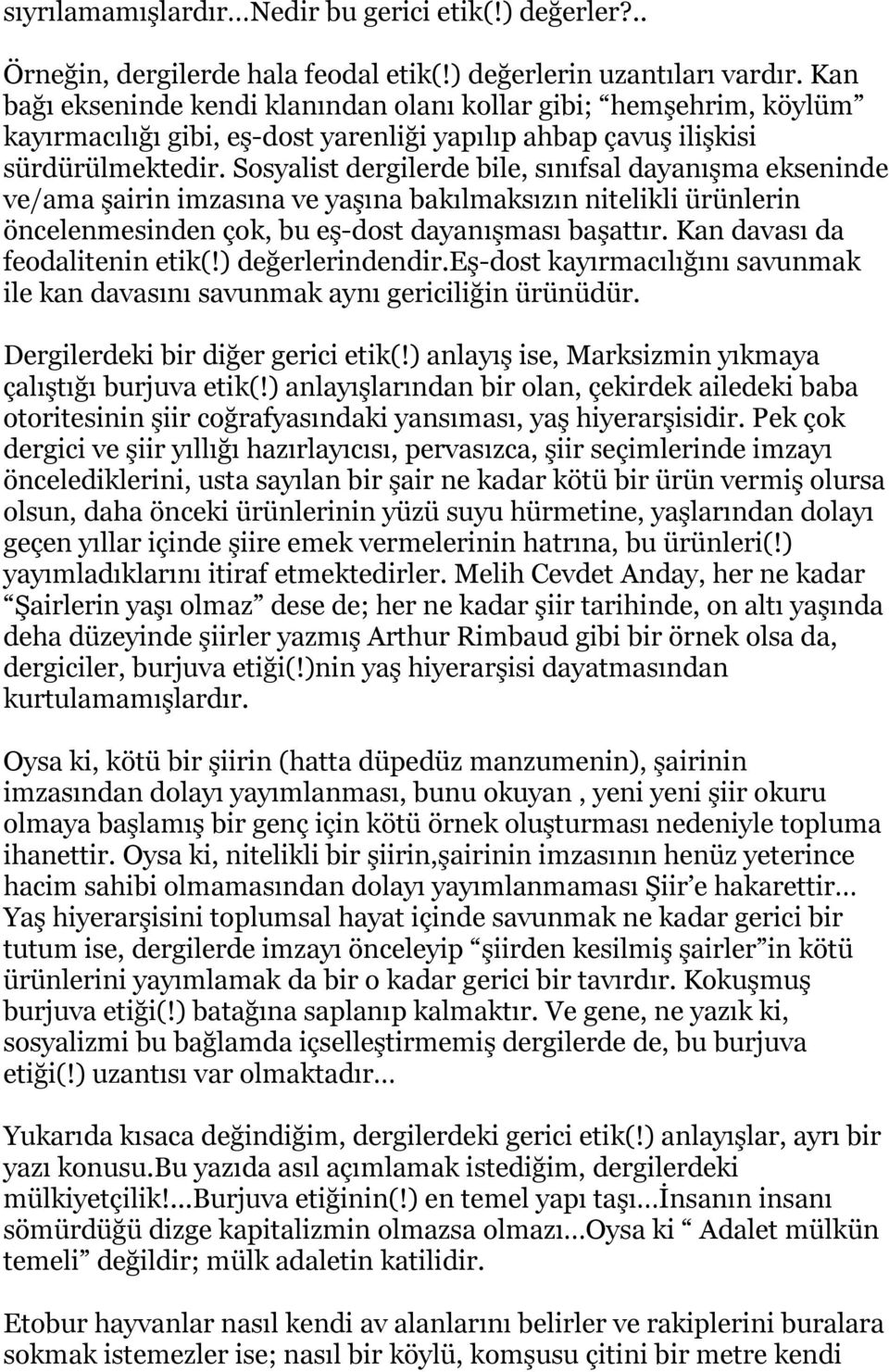 Sosyalist dergilerde bile, sınıfsal dayanışma ekseninde ve/ama şairin imzasına ve yaşına bakılmaksızın nitelikli ürünlerin öncelenmesinden çok, bu eş-dost dayanışması başattır.