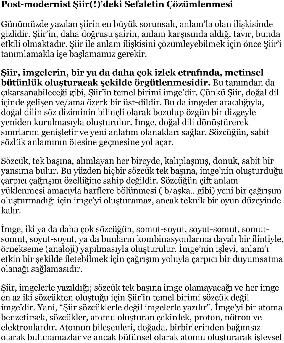 Şiir, imgelerin, bir ya da daha çok izlek etrafında, metinsel bütünlük oluşturacak şekilde örgütlenmesidir. Bu tanımdan da çıkarsanabileceği gibi, Şiir in temel birimi imge dir.