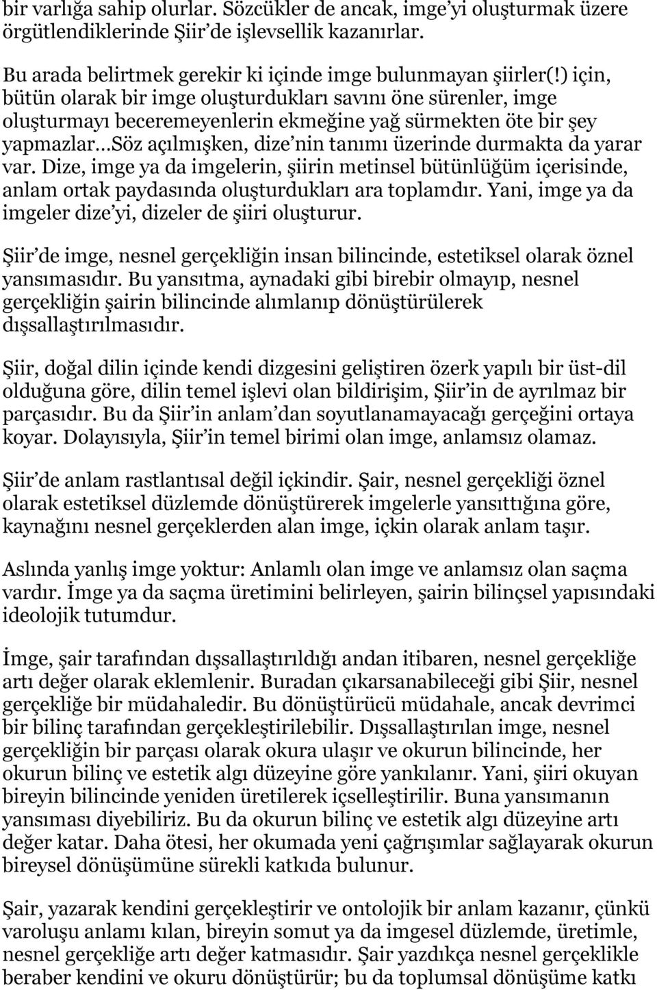 yarar var. Dize, imge ya da imgelerin, şiirin metinsel bütünlüğüm içerisinde, anlam ortak paydasında oluşturdukları ara toplamdır. Yani, imge ya da imgeler dize yi, dizeler de şiiri oluşturur.