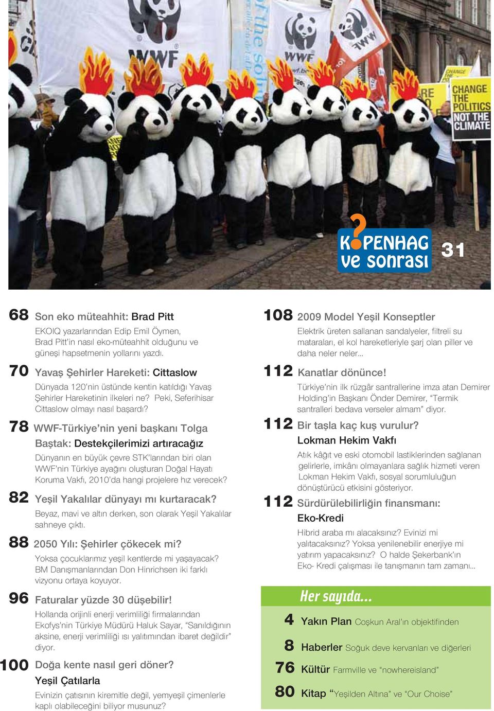 78 WWF-Türkiye nin yeni baflkan Tolga Bafltak: Destekçilerimizi art raca z Dünyan n en büyük çevre STK lar ndan biri olan WWF nin Türkiye aya n oluflturan Do al Hayat Koruma Vakf, 2010 da hangi