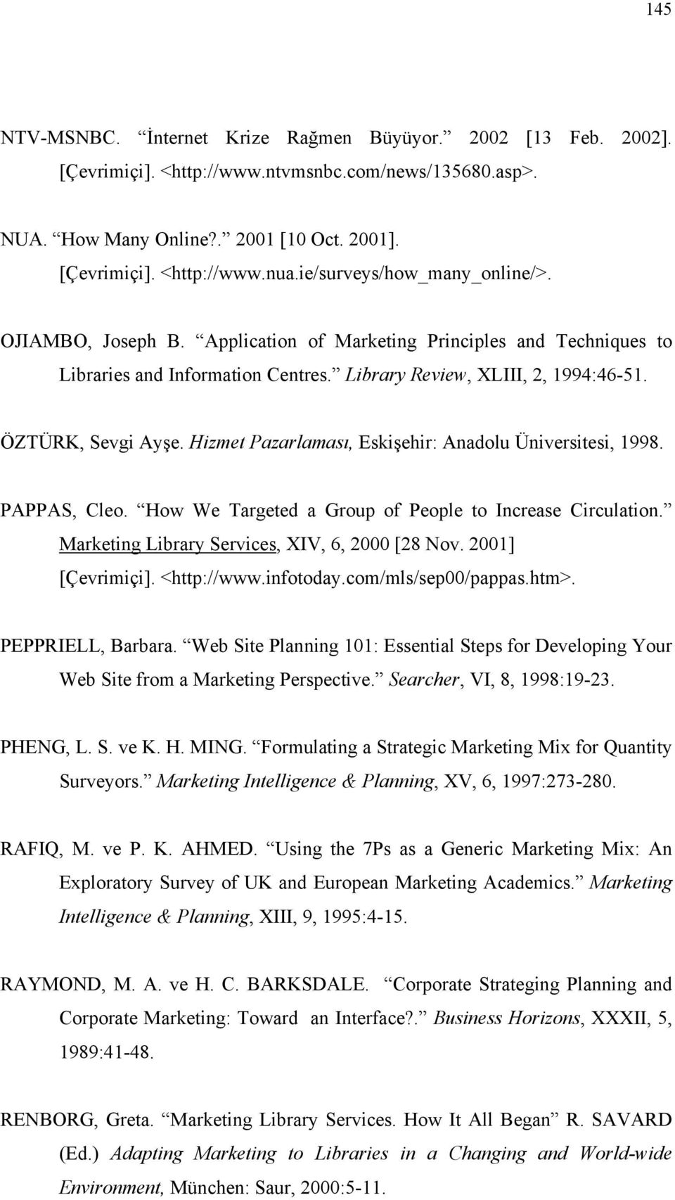 Hizmet Pazarlaması, Eskişehir: Anadolu Üniversitesi, 1998. PAPPAS, Cleo. How We Targeted a Group of People to Increase Circulation. Marketing Library Services, XIV, 6, 2000 [28 Nov. 2001] [Çevrimiçi].