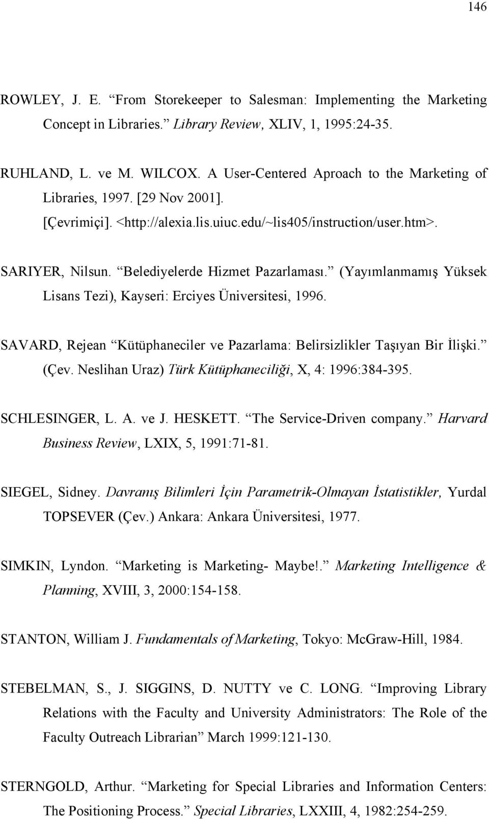 (Yayımlanmamış Yüksek Lisans Tezi), Kayseri: Erciyes Üniversitesi, 1996. SAVARD, Rejean Kütüphaneciler ve Pazarlama: Belirsizlikler Taşıyan Bir İlişki. (Çev.