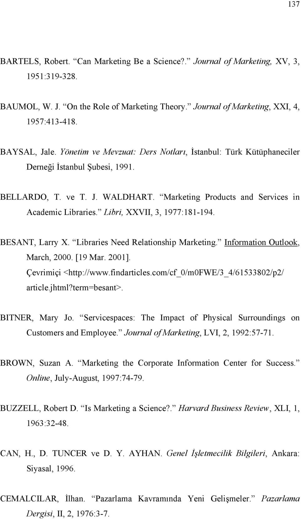 Libri, XXVII, 3, 1977:181-194. BESANT, Larry X. Libraries Need Relationship Marketing. Information Outlook, March, 2000. [19 Mar. 2001]. Çevrimiçi <http://www.findarticles.