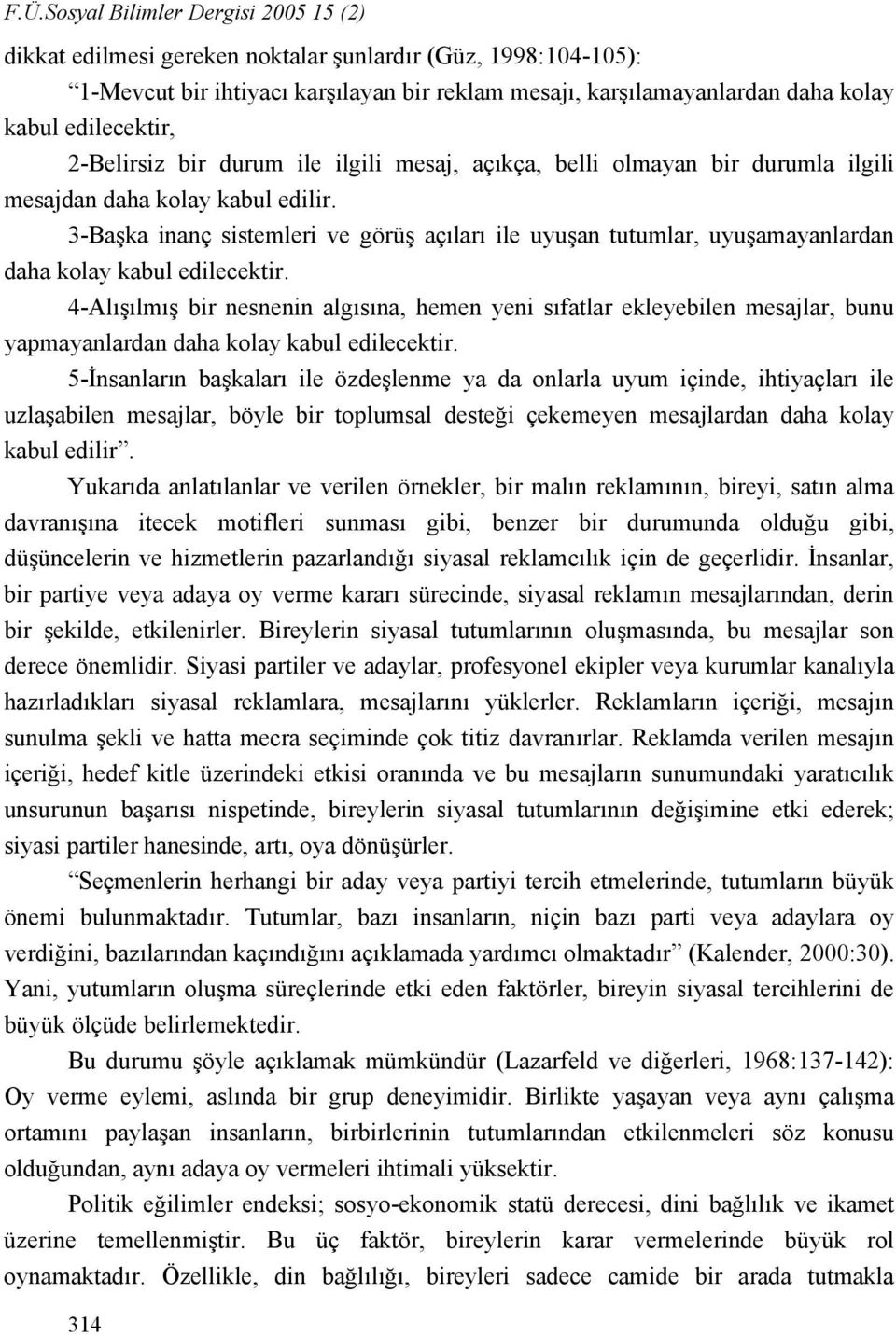 3-Başka inanç sistemleri ve görüş açıları ile uyuşan tutumlar, uyuşamayanlardan daha kolay kabul edilecektir.