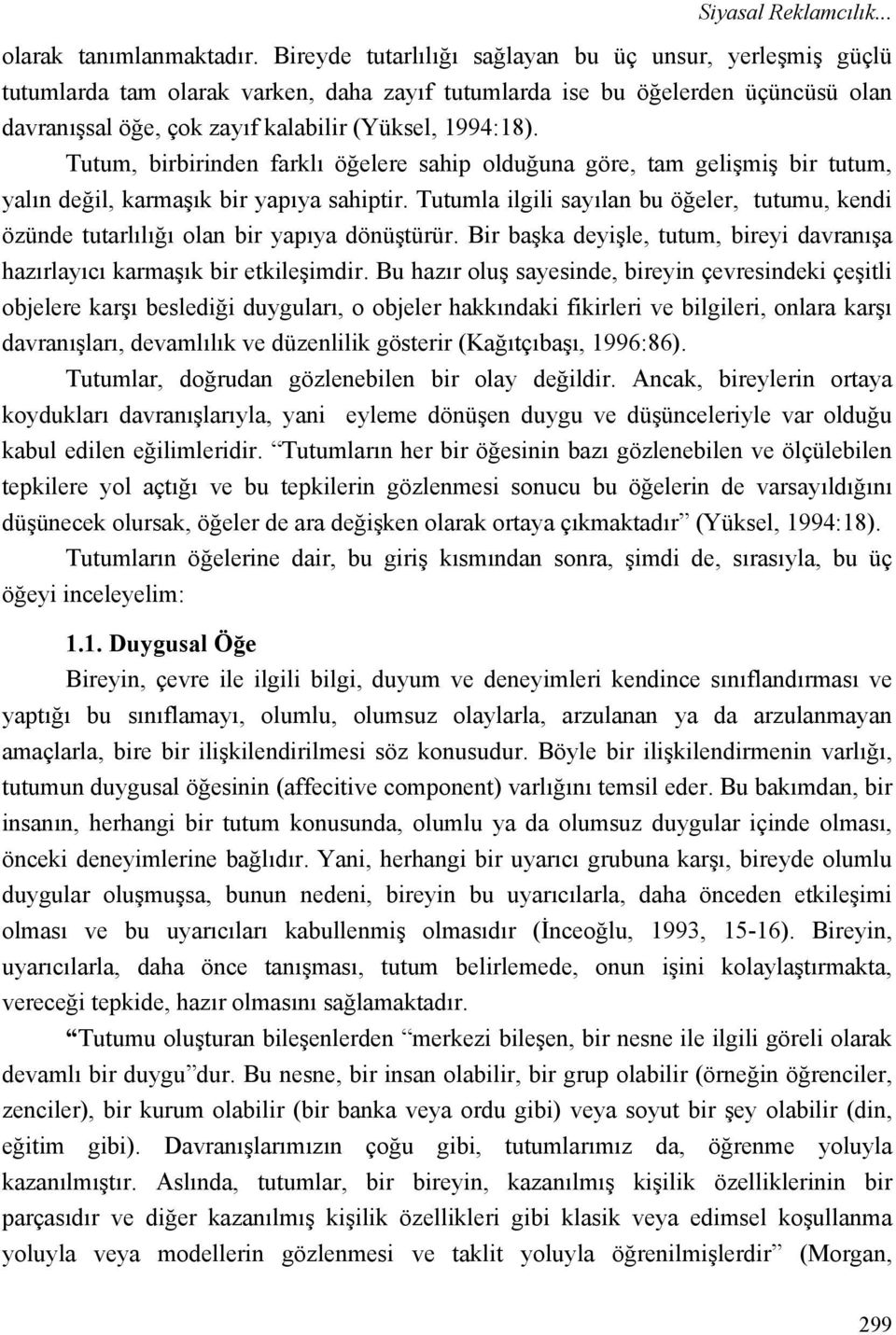 Tutum, birbirinden farklı öğelere sahip olduğuna göre, tam gelişmiş bir tutum, yalın değil, karmaşık bir yapıya sahiptir.