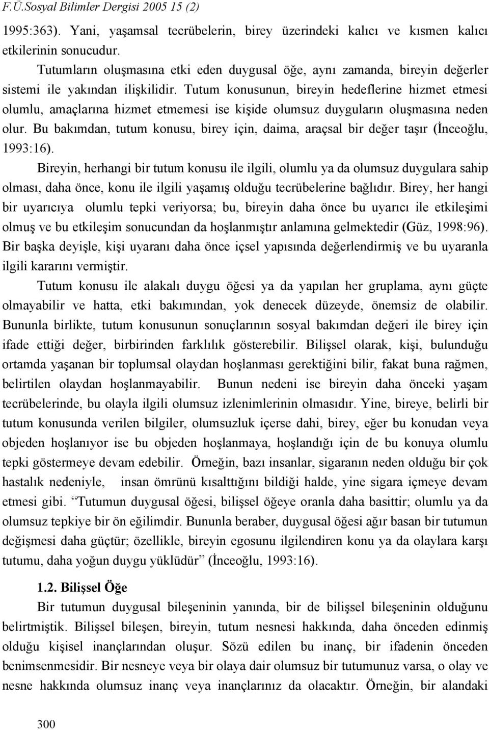 Tutum konusunun, bireyin hedeflerine hizmet etmesi olumlu, amaçlarına hizmet etmemesi ise kişide olumsuz duyguların oluşmasına neden olur.