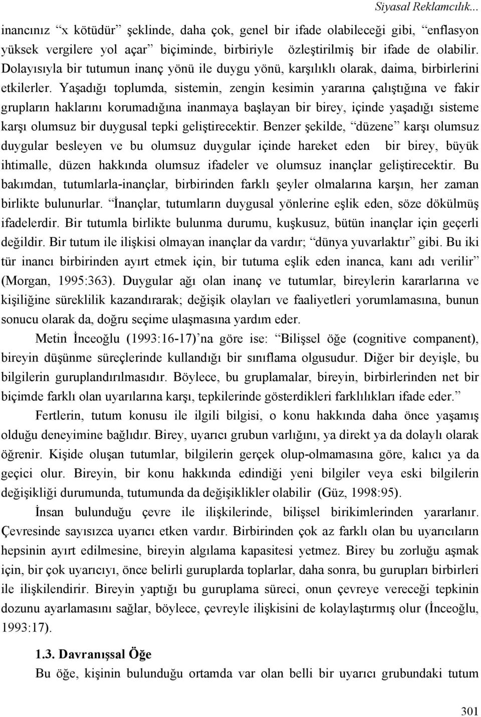 Yaşadığı toplumda, sistemin, zengin kesimin yararına çalıştığına ve fakir grupların haklarını korumadığına inanmaya başlayan bir birey, içinde yaşadığı sisteme karşı olumsuz bir duygusal tepki