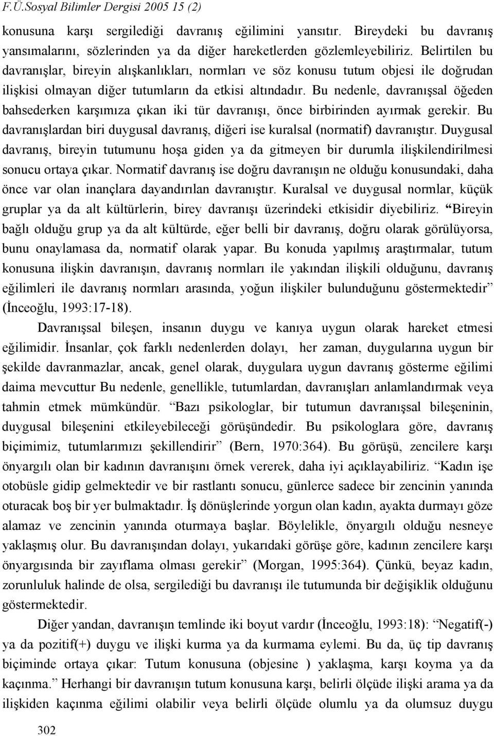 Bu nedenle, davranışsal öğeden bahsederken karşımıza çıkan iki tür davranışı, önce birbirinden ayırmak gerekir. Bu davranışlardan biri duygusal davranış, diğeri ise kuralsal (normatif) davranıştır.