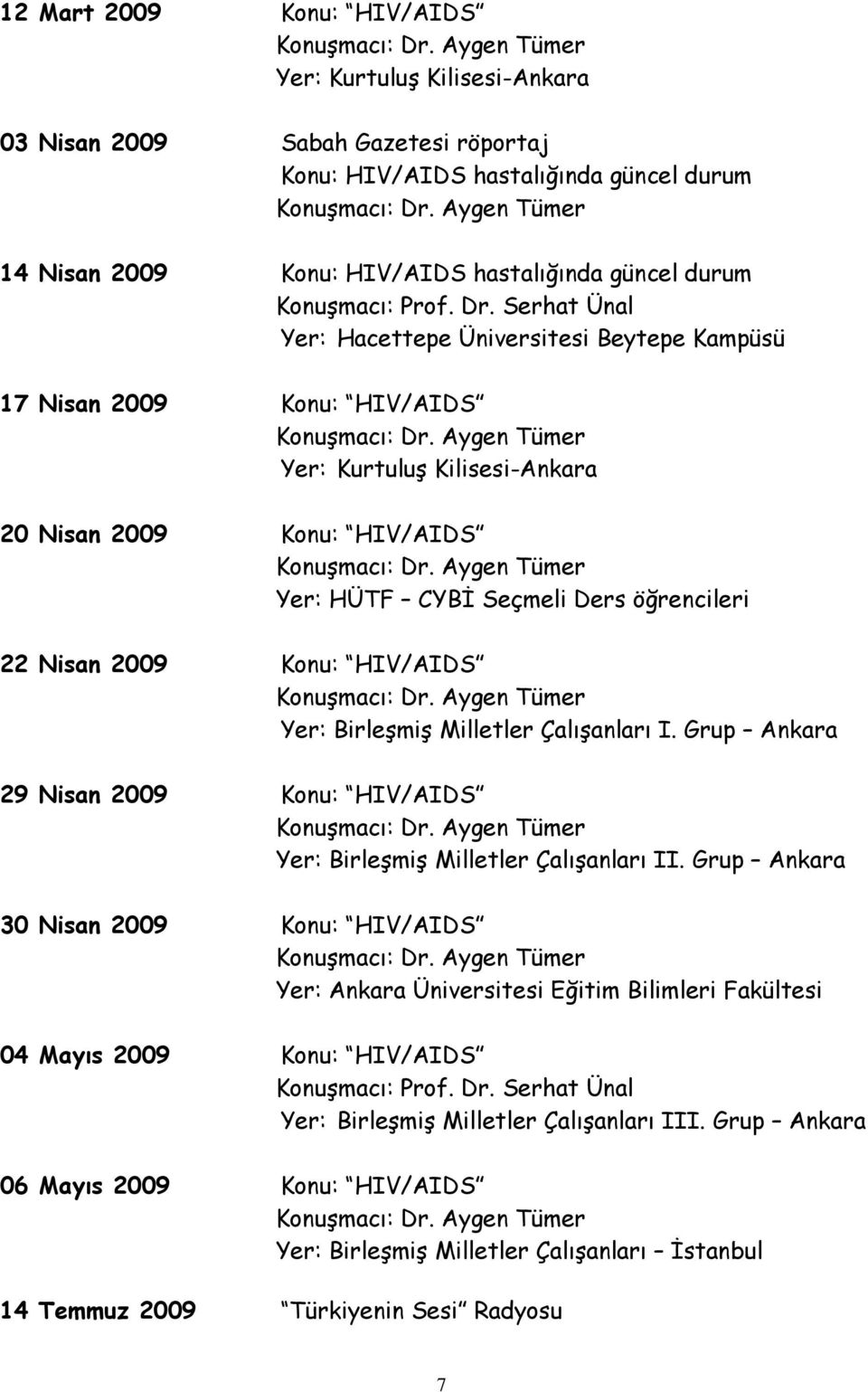 Serhat Ünal Yer: Hacettepe Üniversitesi Beytepe Kampüsü 17 Nisan 2009 Konu: HIV/AIDS Yer: Kurtuluş Kilisesi-Ankara 20 Nisan 2009 Konu: HIV/AIDS Yer: HÜTF CYBİ Seçmeli Ders öğrencileri 22 Nisan 2009