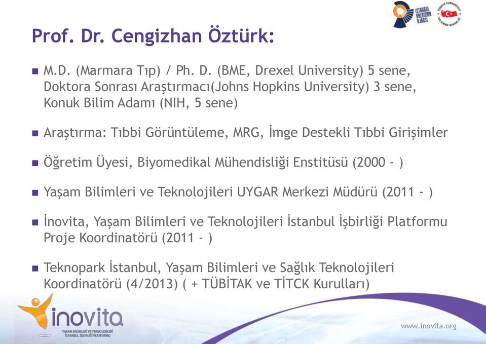 (BME, Drexel University) 5 sene, Doktora Sonrası Araştırmacı(Johns Hopkins University) 3 sene, Konuk Bilim Adamı (NIH, 5 sene) Araştırma: Tıbbi