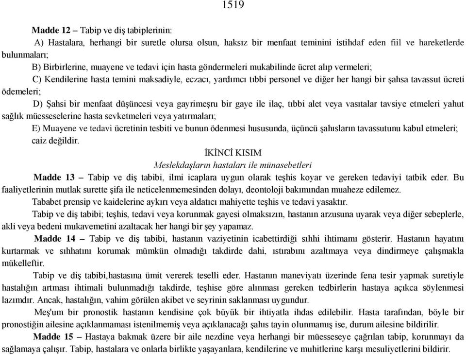 Şahsi bir menfaat düşüncesi veya gayrimeşru bir gaye ile ilaç, tıbbi alet veya vasıtalar tavsiye etmeleri yahut sağlık müesseselerine hasta sevketmeleri veya yatırmaları; E) Muayene ve tedavi