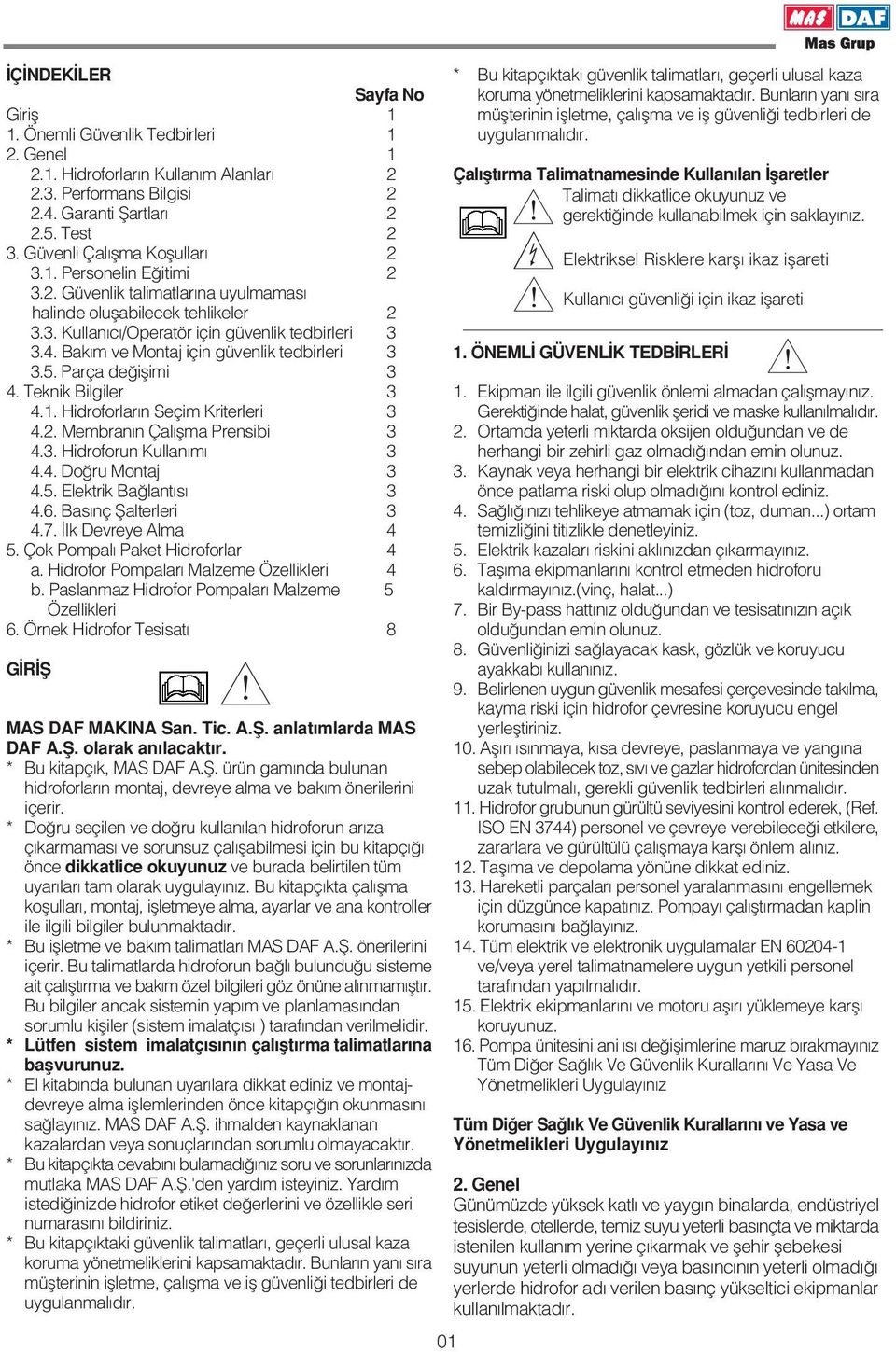 Bak m ve Montaj için güvenlik tedbirleri 3 3.5. Parça de iflimi 3 4. Teknik Bilgiler 3 4.1. Hidroforlar n Seçim Kriterleri 3 4.2. Membran n Çal flma Prensibi 3 4.3. Hidroforun Kullan m 3 4.4. Do ru Montaj 3 4.